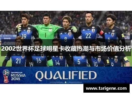 2002世界杯足球明星卡收藏热潮与市场价值分析