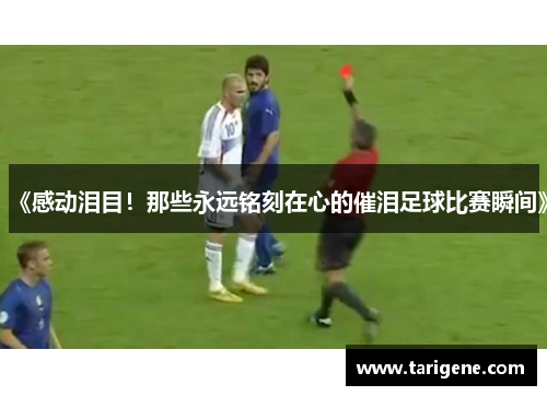 《感动泪目！那些永远铭刻在心的催泪足球比赛瞬间》