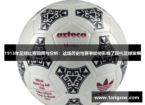 1913年足球比赛回顾与分析：这场历史性赛事如何影响了现代足球发展